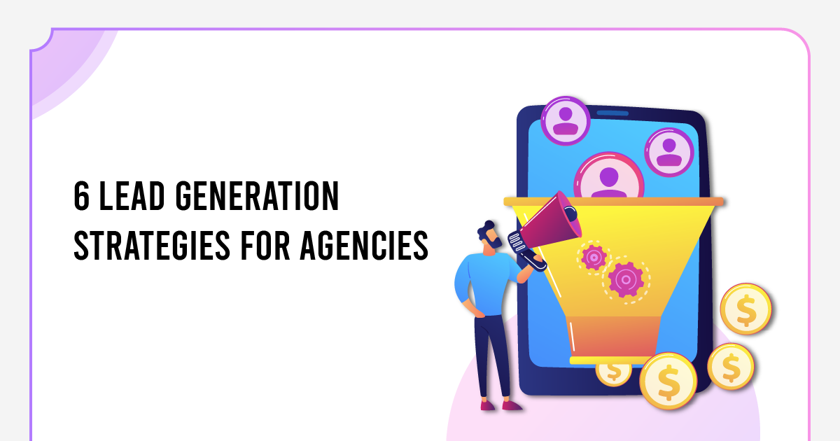 6 Lead Generation Strategies for Agencies