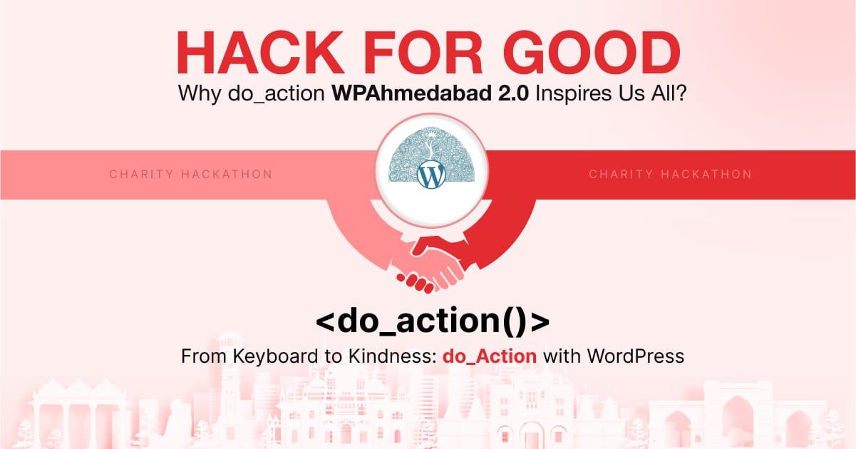 Hack for Good: Why do_action WPAhmedabad 2.0 Inspires Us All 