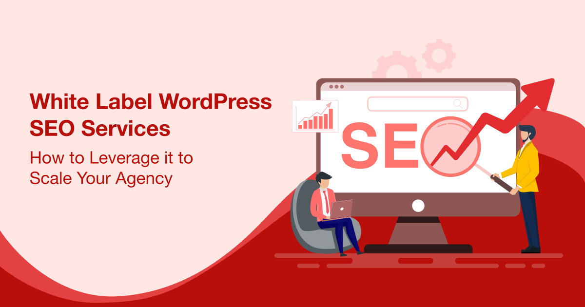 White Label WordPress SEO Services: How to Leverage it to Scale Your Agency