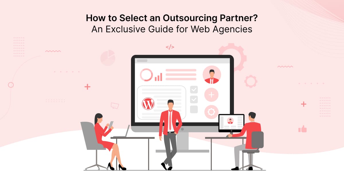 How to Select an Outsourcing Partner? – An Exclusive Guide for Web Agencies
