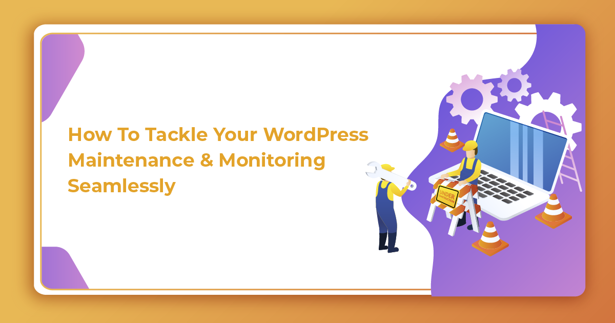 How To Tackle Your WordPress Maintenance & Monitoring Seamlessly