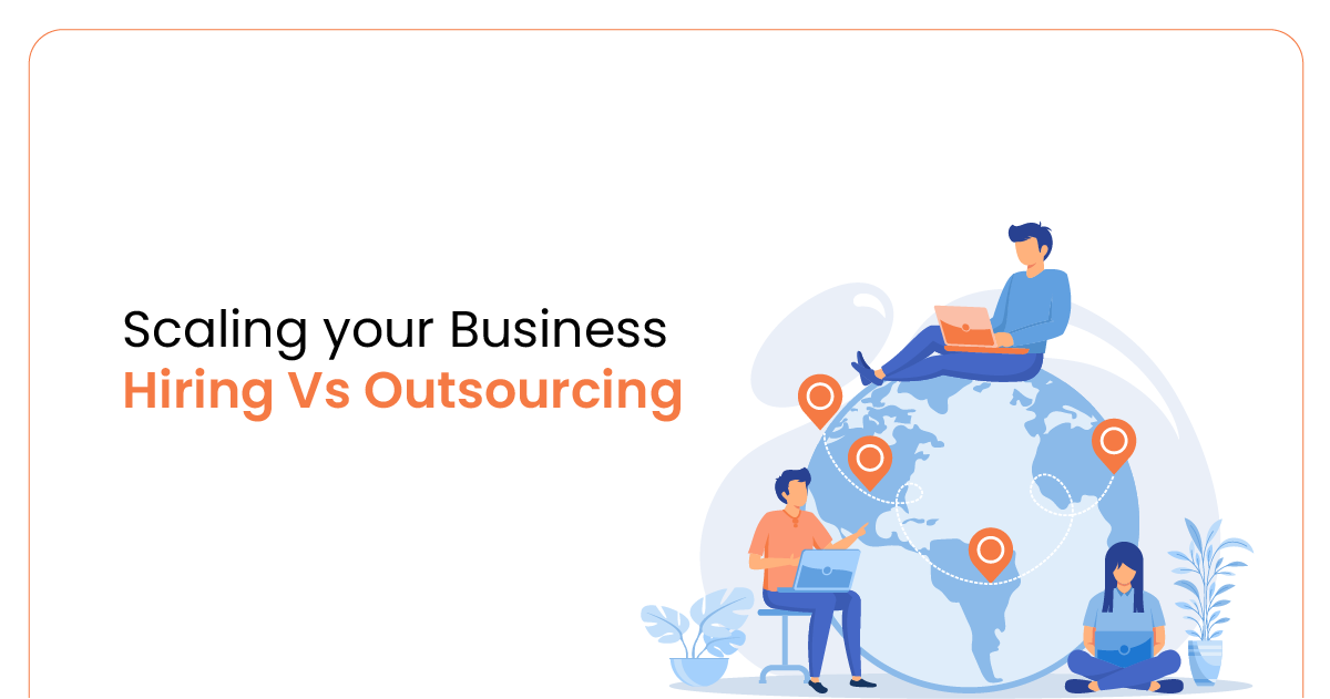 Scaling your Business – Hiring Vs Outsourcing