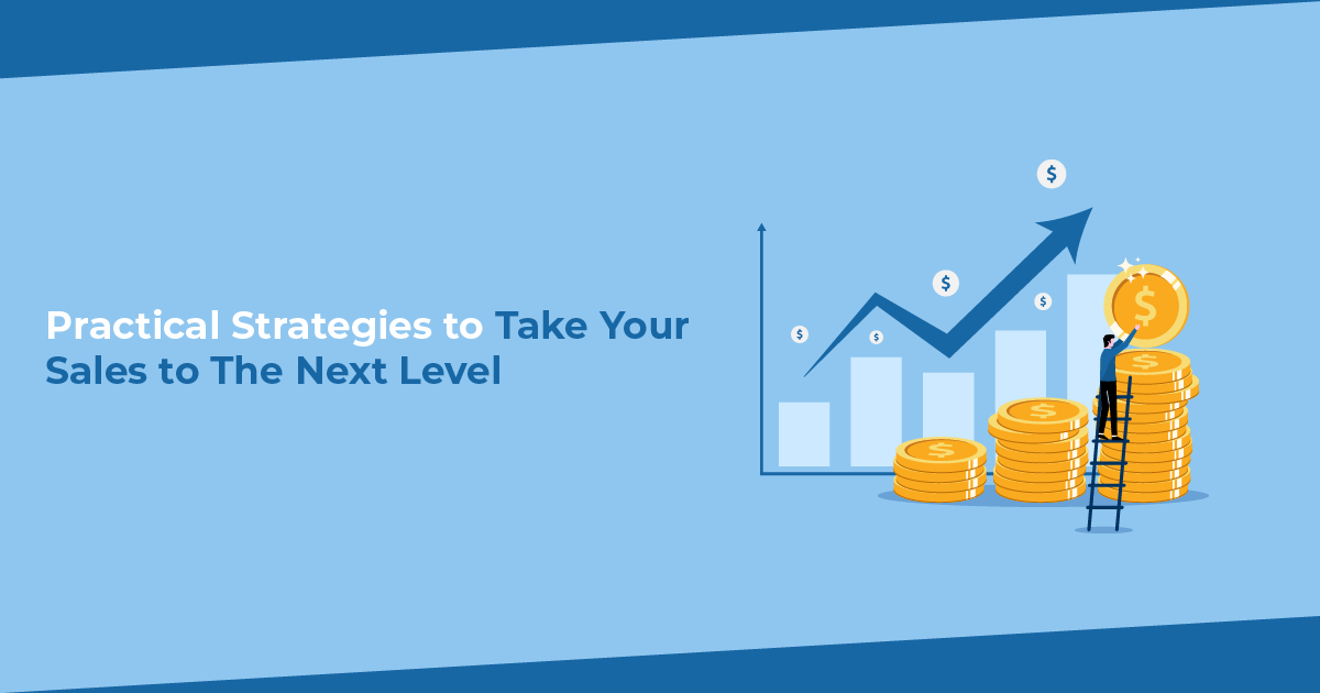 Practical Strategies To Take Your Sales To The Next Level
