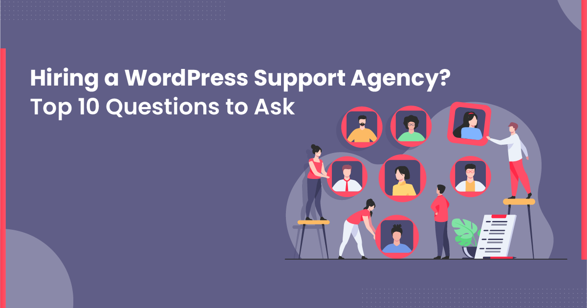 Hiring a WordPress Support Agency? Top 10 Questions to Ask