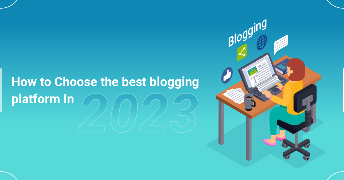 How To Choose The Best Blogging Platform In 2023