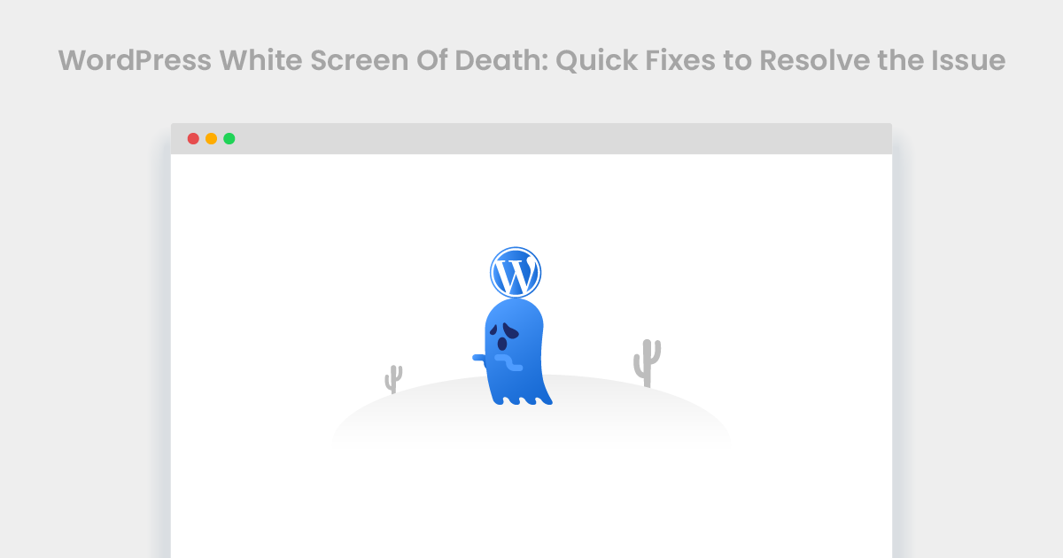 WordPress White Screen Of Death: Quick Fixes to Resolve the Issue