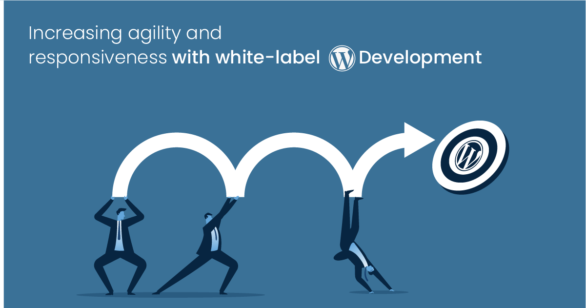 Increasing Agility And Responsiveness With White-Label WordPress Development