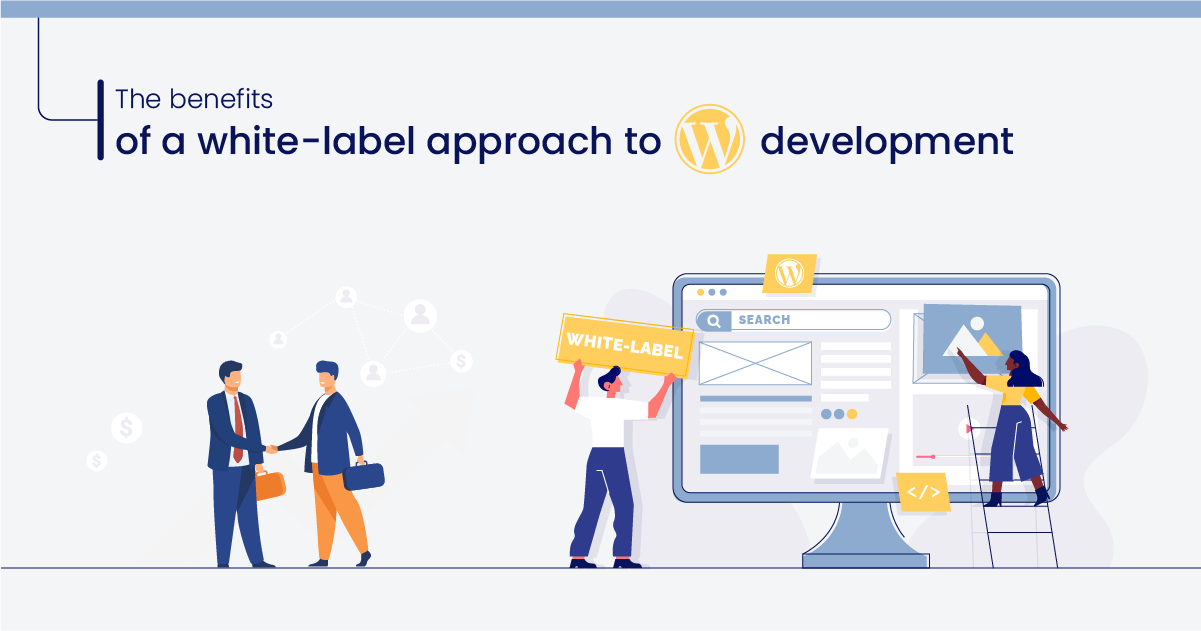 The Benefits Of A White-Label Approach To WordPress Development
