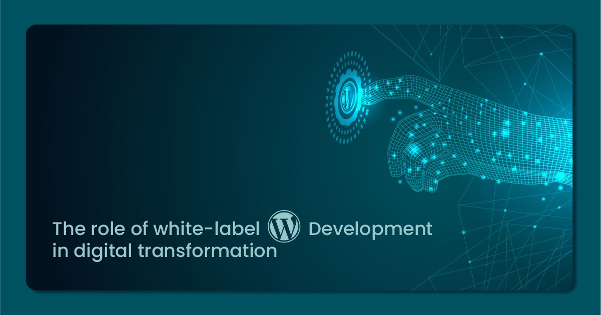 The Role Of White-Label WordPress Development In Digital Transformation