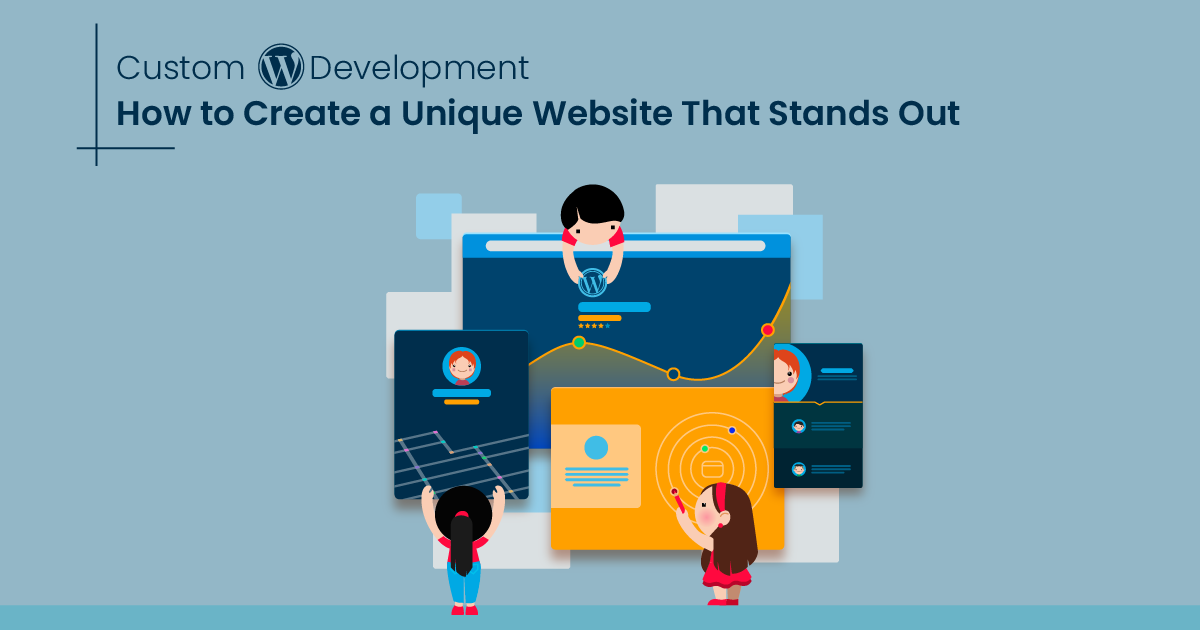 Custom WordPress Development: How to Create a Unique Website That Stands Out
