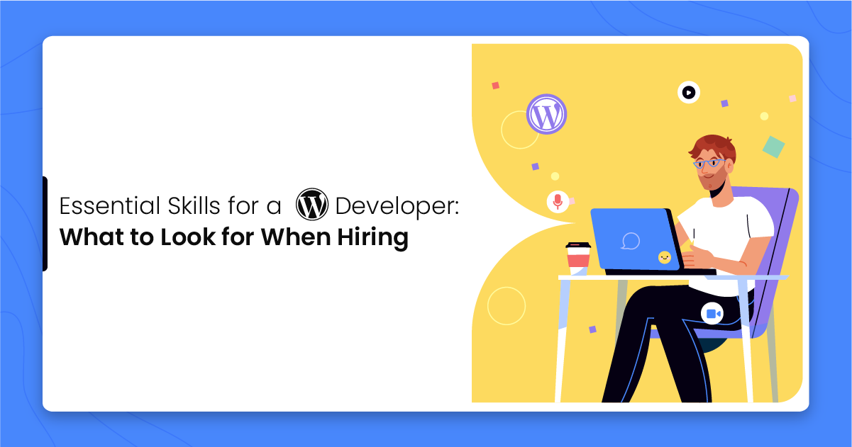 Essential Skills for a WordPress Developer: What to Look for When Hiring