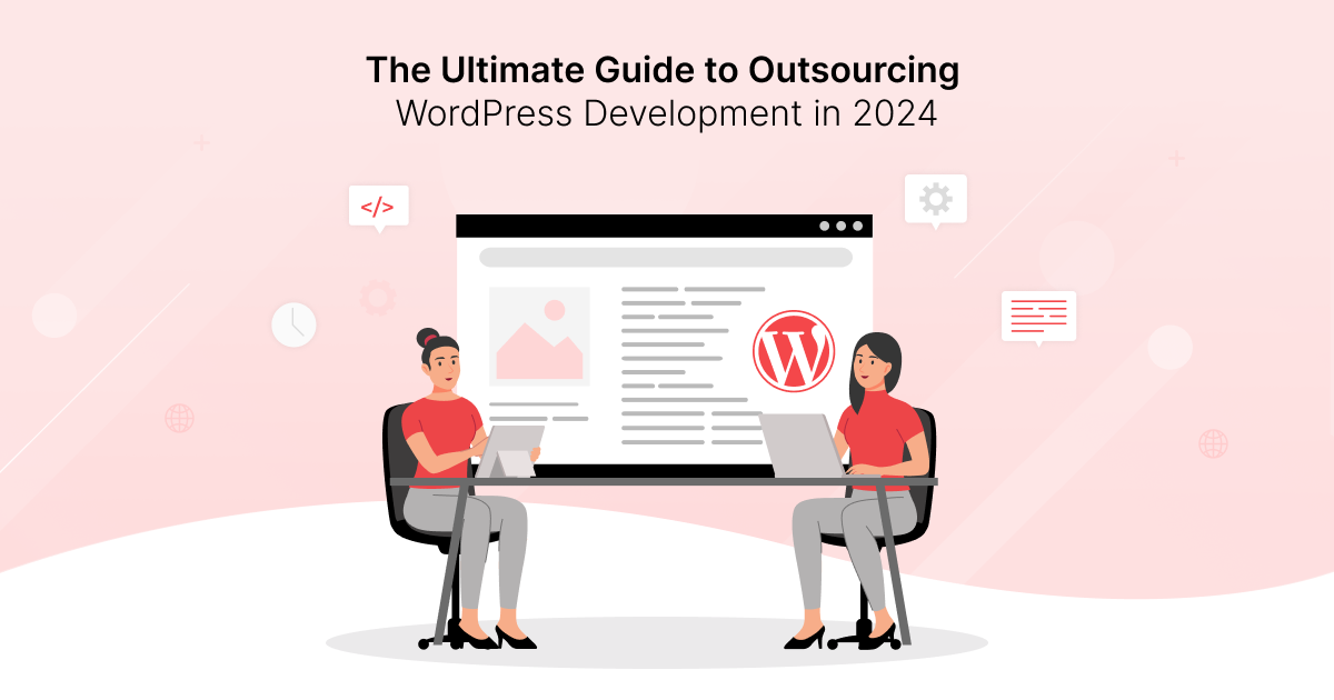 The Ultimate Guide to Outsourcing WordPress Development in 2024