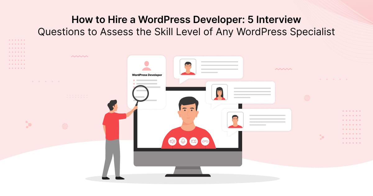 How to Hire a WordPress Developer: 5 Interview Questions to Assess the Skill Level of Any WordPress Specialist