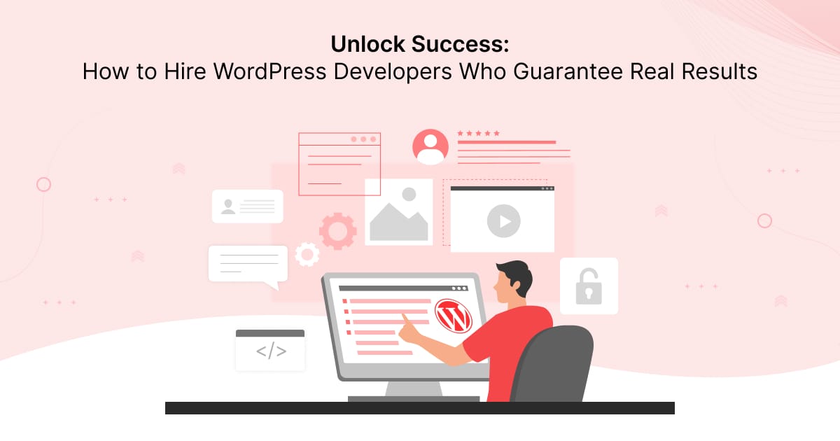 Unlock Success: How to Hire WordPress Developers Who Guarantee Real Results